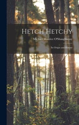 Hetch Hetchy; its Origin and History - O'Shaughnessy, Michael Maurice