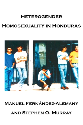 Heterogender Homosexuality in Honduras - Murray, Stephen O, Dr.