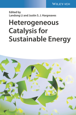 Heterogeneous Catalysis for Sustainable Energy - Li, Landong (Editor), and Hargreaves, Justin S. J. (Editor)