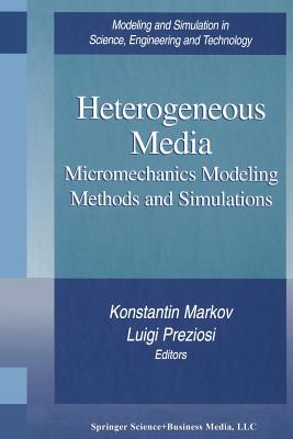 Heterogeneous Media: Micromechanics Modeling Methods and Simulations - Markov, Konstantin (Editor), and Preziosi, Luigi (Editor)
