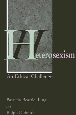 Heterosexism: An Ethical Challenge - Jung, Patricia Beattie, Ph.D., and Smith, Ralph F