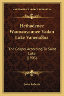 Hethadenee Waunauyaunee Vadan Luke Vanena na: The Gospel According To Saint Luke (1903)