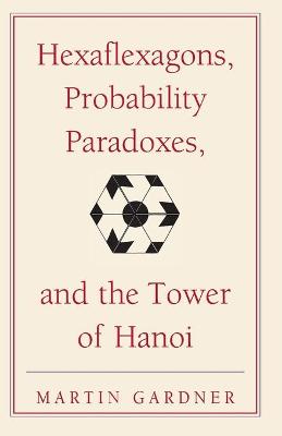 Hexaflexagons, Probability Paradoxes, and the Tower of Hanoi: Martin Gardner's First Book of Mathematical Puzzles and Games - Gardner, Martin