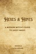 Hexes & Hints: A Modern Witch's Guide to Sassy Magic.