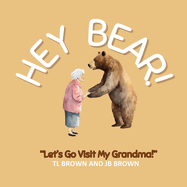 Hey Bear! Let's Go Visit My Grandma!: Let's Go Visit My Grandma!