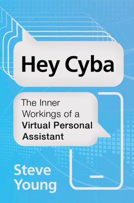 Hey Cyba: The Inner Workings of a Virtual Personal Assistant - Young, Steve