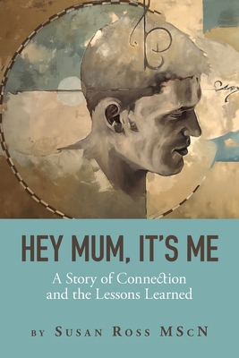 Hey Mum, It's Me: A Story of Connection and the Lessons Learned - Ross, Susan