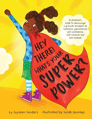 Hey There! What's Your Superpower?: A book to encourage a growth mindset of resilience, persistence, self-confidence, self-reliance and self-esteem - Sanders, Jayneen