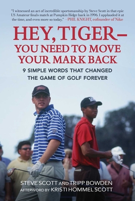 Hey, Tiger--You Need to Move Your Mark Back: 9 Simple Words That Changed the Game of Golf Forever - Scott, Steve, and Bowden, Tripp, and Scott, Kristi Hommel (Afterword by)