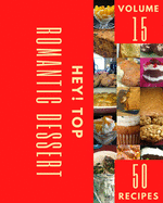 Hey! Top 50 Romantic Dessert Recipes Volume 15: Romantic Dessert Cookbook - Where Passion for Cooking Begins