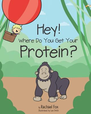 Hey! Where Do You Get Your Protein? - Fox, Rachael