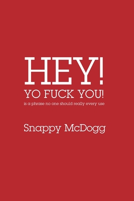 Hey Yo Fuck You! Is a phrase no one should really ever use - McDogg, Snappy