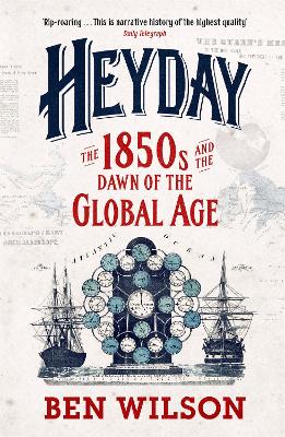 Heyday: The 1850s and the Dawn of the Global Age - Wilson, Ben