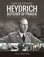 Heydrich: Butcher of Prague: Rare Photographs from Wartime Archives