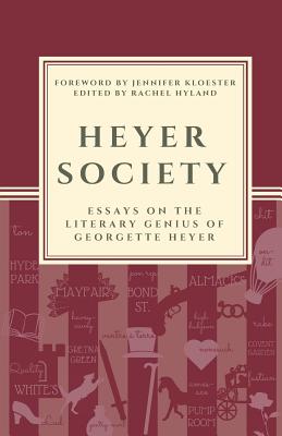 Heyer Society - Essays on the Literary Genius of Georgette Heyer - Hyland, Rachel (Editor), and Kloester, Jennifer (Foreword by), and Cat, Sebastian