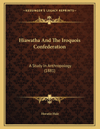 Hiawatha and the Iroquois Confederation: A Study in Anthropology (1881)