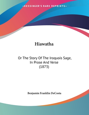 Hiawatha: Or the Story of the Iroquois Sage, in Prose and Verse (1873) - Decosta, Benjamin Franklin