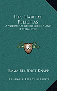 Hic Habitat Felicitas: A Volume Of Recollections And Letters (1910)