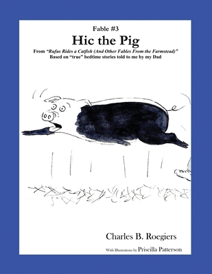 Hic the Pig [Fable 3]: (From Rufus Rides a Catfish & Other Fables From the Farmstead) - Roegiers, Charles B