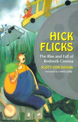 Hick Flicks: The Rise and Fall of Redneck Cinema - Von Doviak, Scott