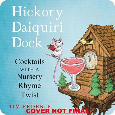 Hickory Daiquiri Dock: Cocktails with a Nursery Rhyme Twist - Federle, Tim