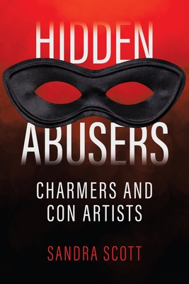 Hidden Abusers: Charmers & Con Artists - Scott, Sandra