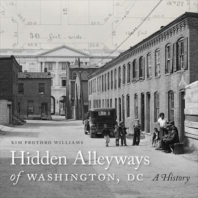 Hidden Alleyways of Washington, DC: A History - Williams, Kim Prothro