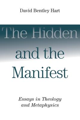 Hidden and the Manifest: Essays in Theology and Metaphysics - Hart, David Bentley