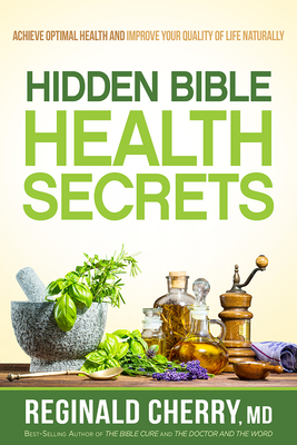 Hidden Bible Health Secrets: Achieve Optimal Health and Improve Your Quality of Life Naturally - Cherry, Reginald