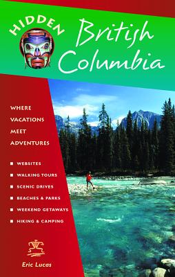 Hidden British Columbia: Including Vancouver, Victoria, and Whistler - Lucas, Eric