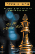 Hidden Chess Career of Marcel Duchamp How Art Imitates Chess