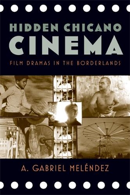 Hidden Chicano Cinema: Film Dramas in the Borderlands - Melndez, A Gabriel