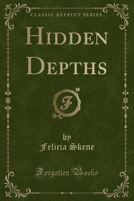 Hidden Depths (Classic Reprint) - Skene, Felicia