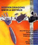 Hidden Dragons/Gwir a Grymus: Writing My Diabled People in Wales/Ysgrifennu Gan Bobl Anabl Yng Nghymru