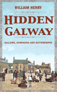 Hidden Galway: Gallows, Garrisons and Guttersnipes