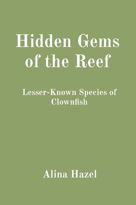 Hidden Gems of the Reef: Lesser-Known Species of Clownfish - Hazel, Alina