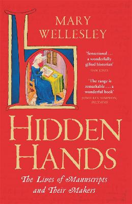 Hidden Hands: The Lives of Manuscripts and Their Makers - Wellesley, Mary