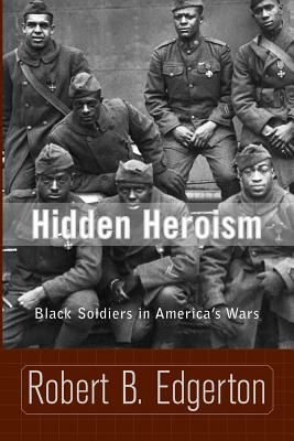 Hidden Heroism: Black Soldiers in America's Wars - Edgerton, Robert