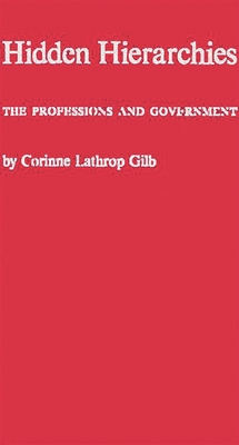 Hidden Hierarchies: The Professions and Government - Gilb, Corinne Lathrop, and Unknown