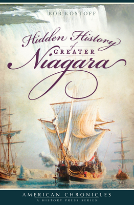 Hidden History of Greater Niagara - Kostoff, Bob