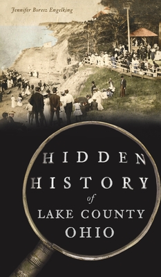 Hidden History of Lake County, Ohio - Engelking, Jennifer Boresz