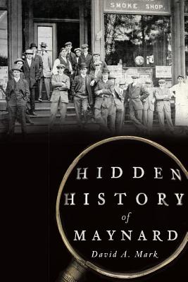 Hidden History of Maynard - Mark, David A