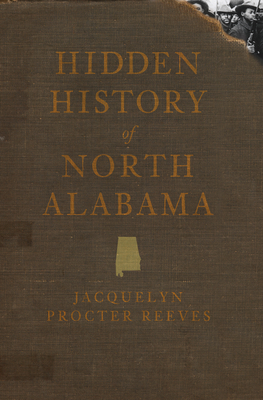 Hidden History of North Alabama - Reeves, Jacquelyn Procter