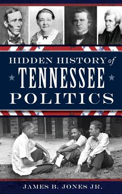 Hidden History of Tennessee Politics - Jones, James B