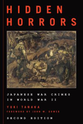 Hidden Horrors: Japanese War Crimes in World War II - Tanaka, Yuki, and Dower, John W (Foreword by)