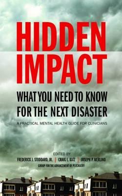 Hidden Impact: What You Need to Know for the Next Disaster: A Practical Mental Health Guide for Clinicians - Stoddard, Frederick J, M.D., and Katz, Craig L, M.D., and Merlino, Joseph P