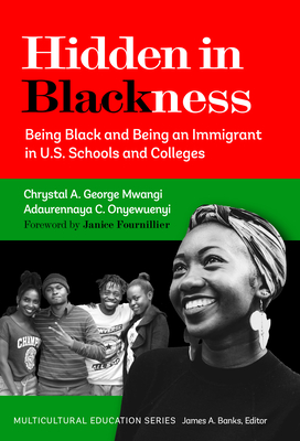 Hidden in Blackness: Being Black and Being an Immigrant in U.S. Schools and Colleges - Mwangi, Chrystal A George, and Onyewuenyi, Adaurennaya C, and Fournillier, Janice B (Foreword by)