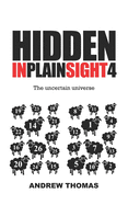 Hidden In Plain Sight 4: The Uncertain Universe