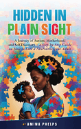 Hidden in Plain Sight: A Journey of Autism, Motherhood, and Self-Discovery + a Step-By-step Guide on How to Love a Neurodivergent Adult