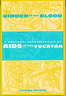 Hidden in the Blood: A Personal Investigation of AIDS in the Yucatn - Wilson, Carter, Professor